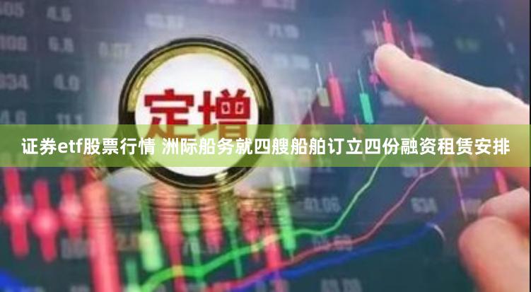 证券etf股票行情 洲际船务就四艘船舶订立四份融资租赁安排