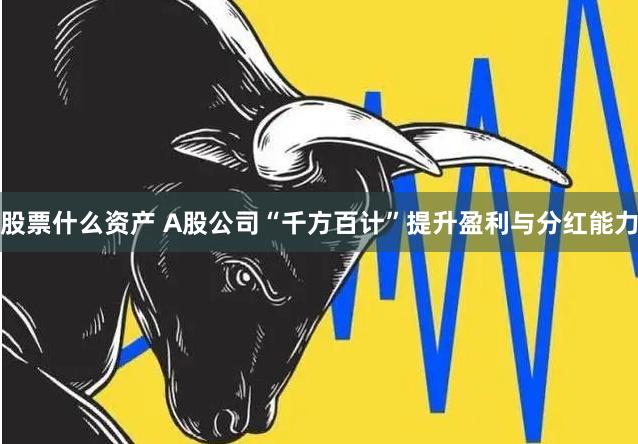 股票什么资产 A股公司“千方百计”提升盈利与分红能力