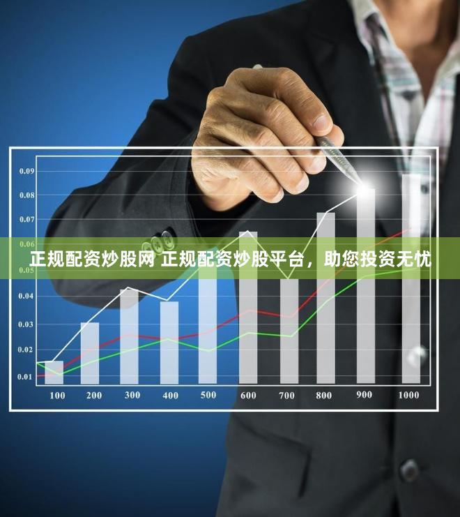 正规配资炒股网 正规配资炒股平台，助您投资无忧