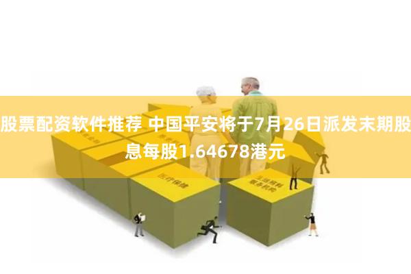 股票配资软件推荐 中国平安将于7月26日派发末期股息每股1.64678港元