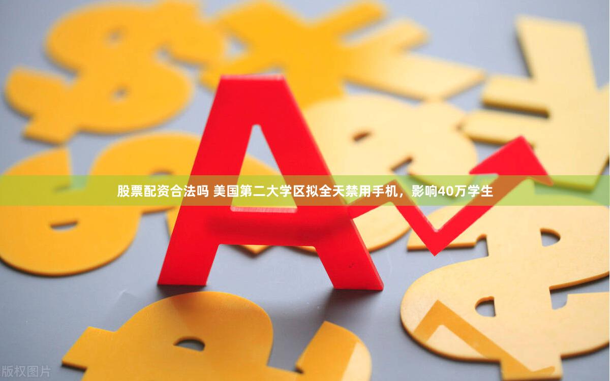 股票配资合法吗 美国第二大学区拟全天禁用手机，影响40万学生