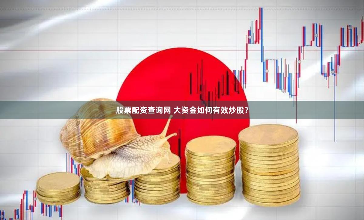 股票配资查询网 大资金如何有效炒股？