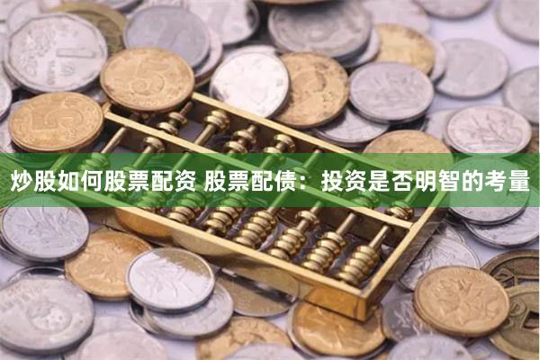 炒股如何股票配资 股票配债：投资是否明智的考量