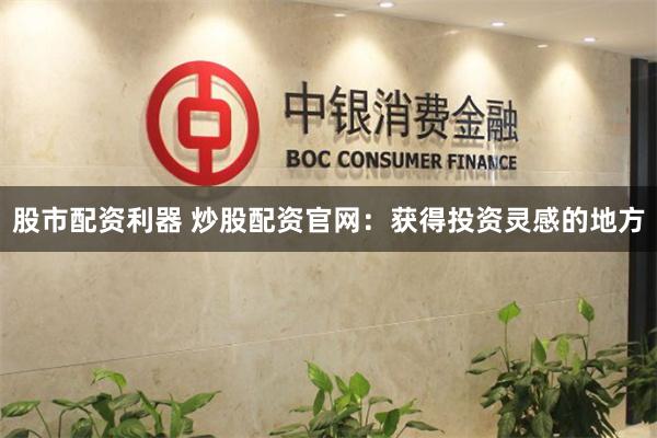 股市配资利器 炒股配资官网：获得投资灵感的地方